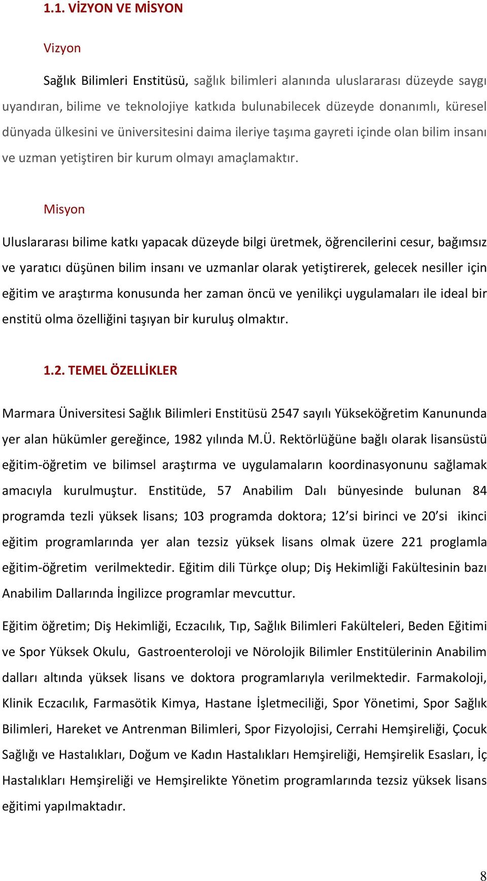 Misyon Uluslararası bilime katkı yapacak düzeyde bilgi üretmek, öğrencilerini cesur, bağımsız ve yaratıcı düşünen bilim insanı ve uzmanlar olarak yetiştirerek, gelecek nesiller için eğitim ve