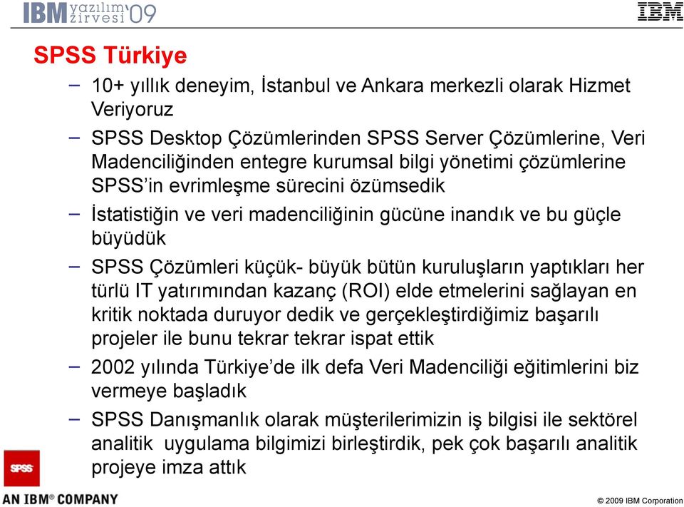 yatırımından kazanç (ROI) elde etmelerini sağlayan en kritik noktada duruyor dedik ve gerçekleştirdiğimiz başarılı projeler ile bunu tekrar tekrar ispat ettik 2002 yılında Türkiye de ilk defa