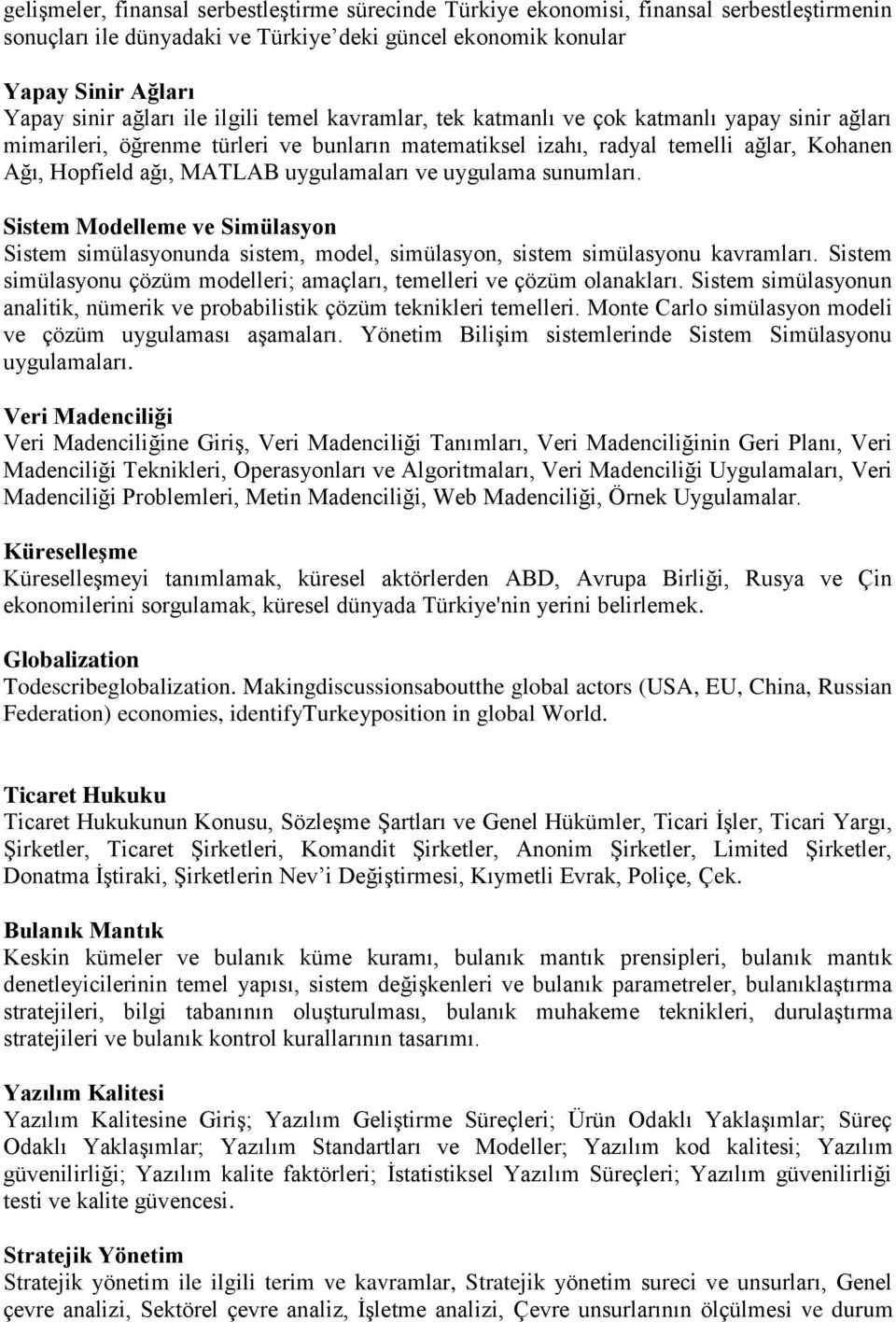 uygulamaları ve uygulama sunumları. Sistem Modelleme ve Simülasyon Sistem simülasyonunda sistem, model, simülasyon, sistem simülasyonu kavramları.