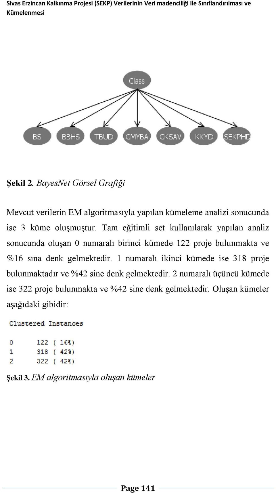 Tam eğitimli set kullanılarak yapılan analiz sonucunda oluşan 0 numaralı birinci kümede 122 proje bulunmakta ve %16 sına denk gelmektedir.