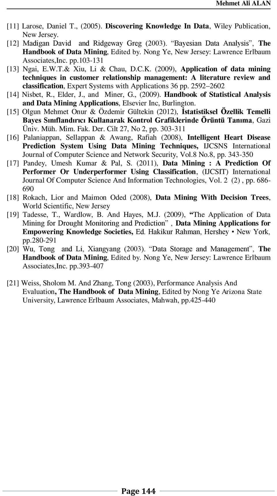 (2009), Application of data mining techniques in customer relationship management: A literature review and classification, Expert Systems with Applications 36 pp. 2592 2602 [14] Nisbet, R., Elder, J.