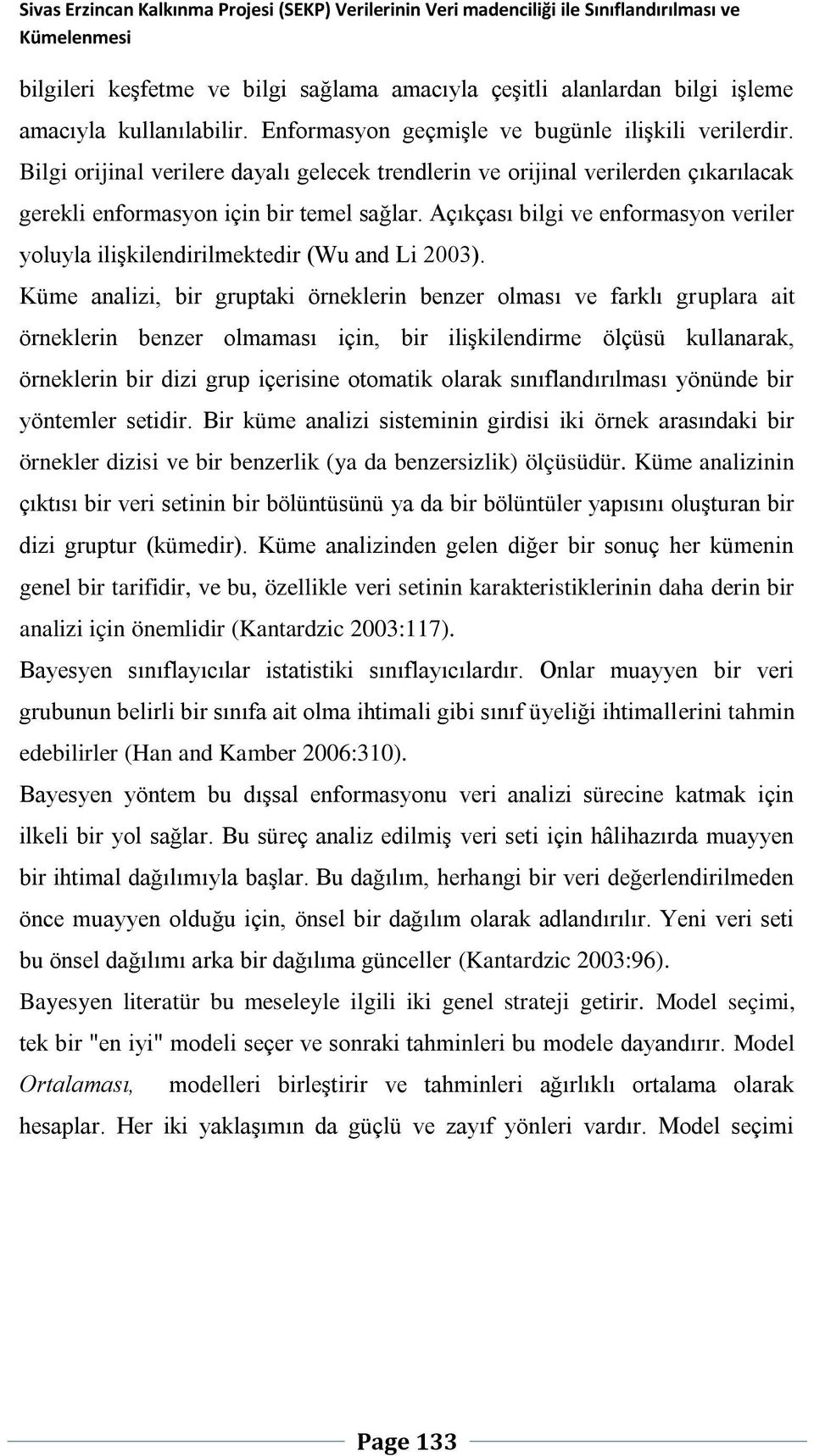 Açıkçası bilgi ve enformasyon veriler yoluyla ilişkilendirilmektedir (Wu and Li 2003).