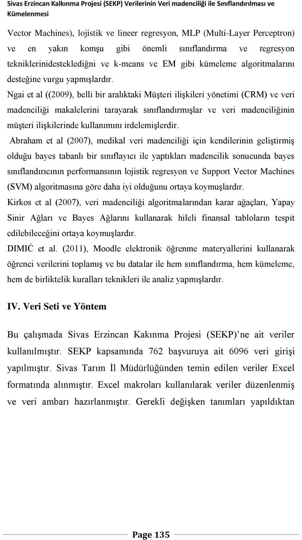 Ngai et al ((2009), belli bir aralıktaki Müşteri ilişkileri yönetimi (CRM) ve veri madenciliği makalelerini tarayarak sınıflandırmışlar ve veri madenciliğinin müşteri ilişkilerinde kullanımını