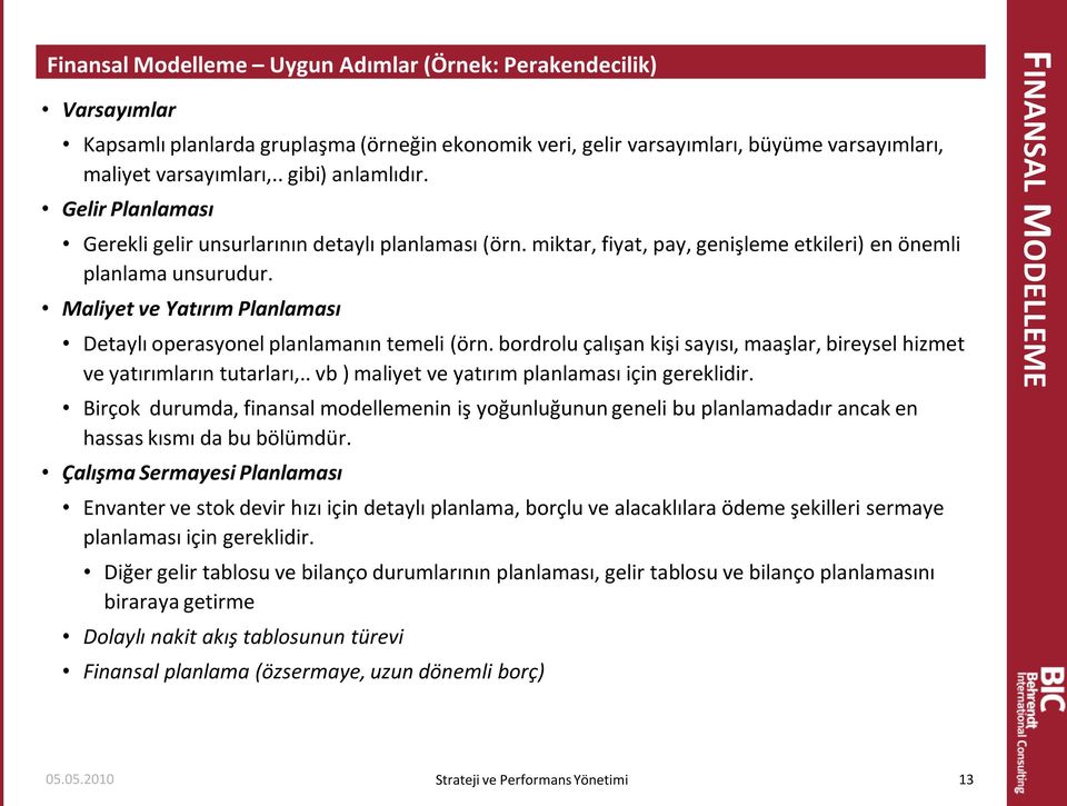 Maliyet ve Yatırım Planlaması Detaylı operasyonel planlamanın temeli (örn. bordrolu çalışan kişi sayısı, maaşlar, bireysel hizmet ve yatırımların tutarları,.