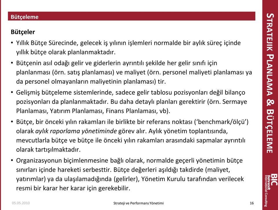 personel maliyeti planlaması ya da personel olmayanların maliyetinin planlaması) tir. Gelişmiş bütçeleme sistemlerinde, sadece gelir tablosu pozisyonları değil bilanço pozisyonları da planlanmaktadır.