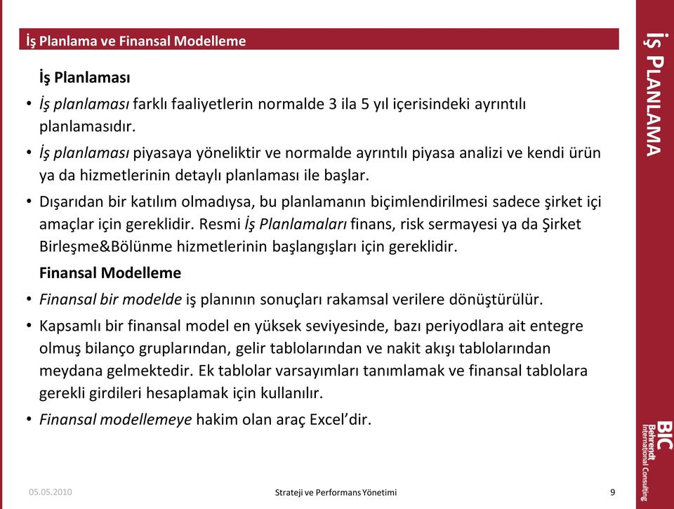 Dışarıdan bir katılım olmadıysa, bu planlamanın biçimlendirilmesi sadece şirket içi amaçlar için gereklidir.