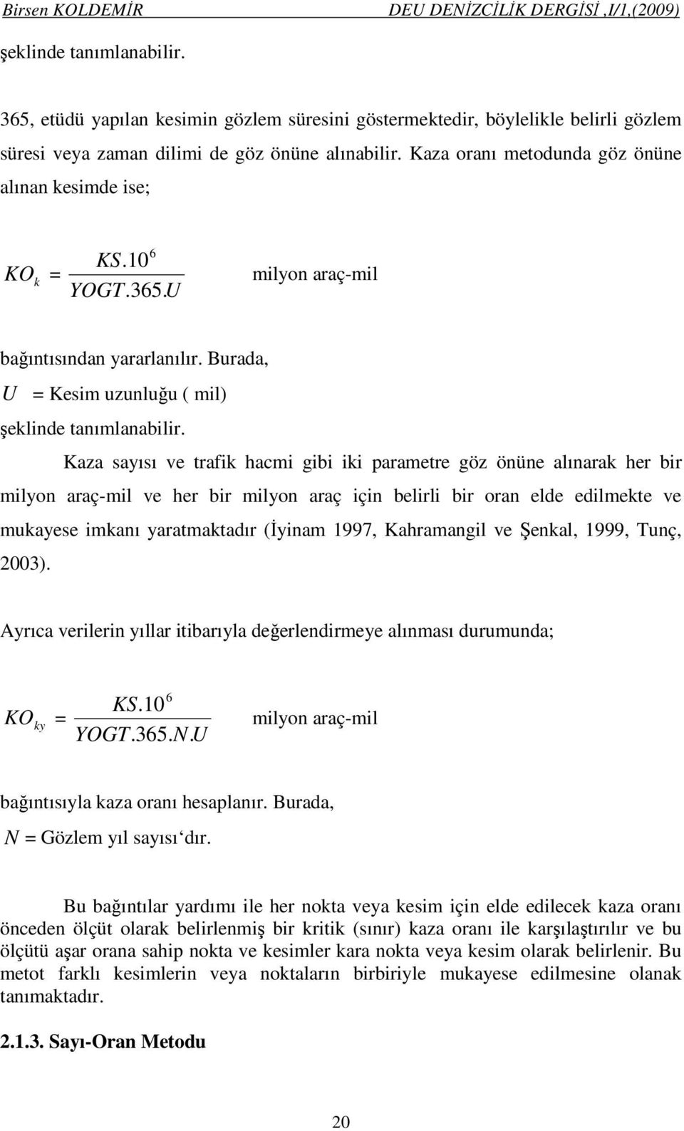 Kaza sayısı ve trafik hacmi gibi iki parametre göz önüne alınarak her bir milyon araç-mil ve her bir milyon araç için belirli bir oran elde edilmekte ve mukayese imkanı yaratmaktadır (İyinam 1997,