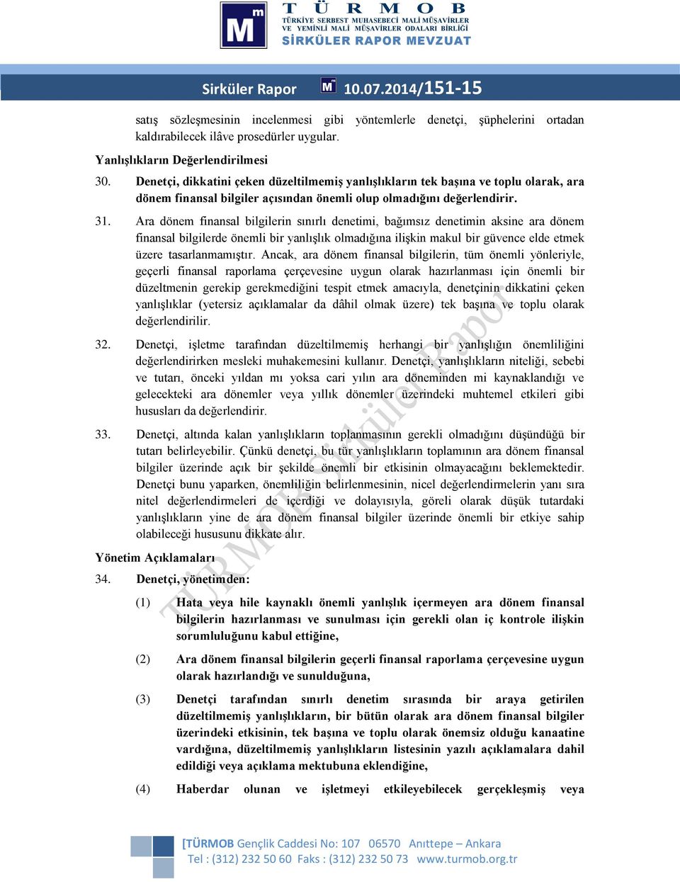 Ara dönem finansal bilgilerin sınırlı denetimi, bağımsız denetimin aksine ara dönem finansal bilgilerde önemli bir yanlışlık lmadığına ilişkin makul bir güvence elde etmek üzere tasarlanmamıştır.