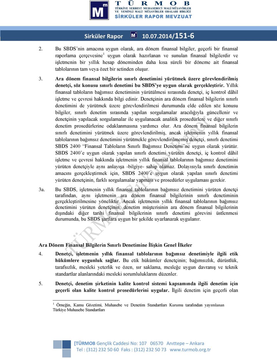 döneminden daha kısa süreli bir döneme ait finansal tabllarının tam veya özet bir setinden luşur. 3.