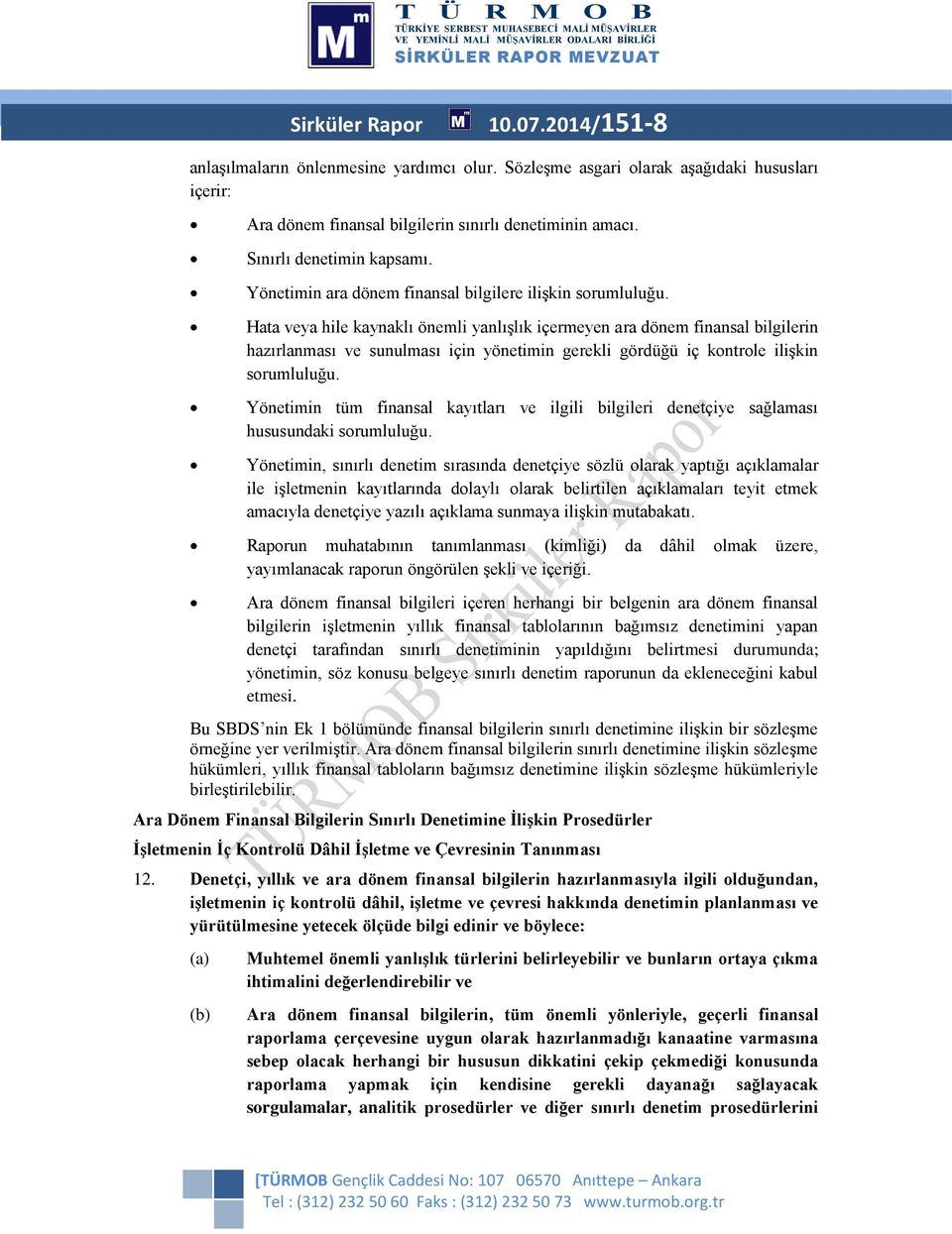 Hata veya hile kaynaklı önemli yanlışlık içermeyen ara dönem finansal bilgilerin hazırlanması ve sunulması için yönetimin gerekli gördüğü iç kntrle ilişkin srumluluğu.