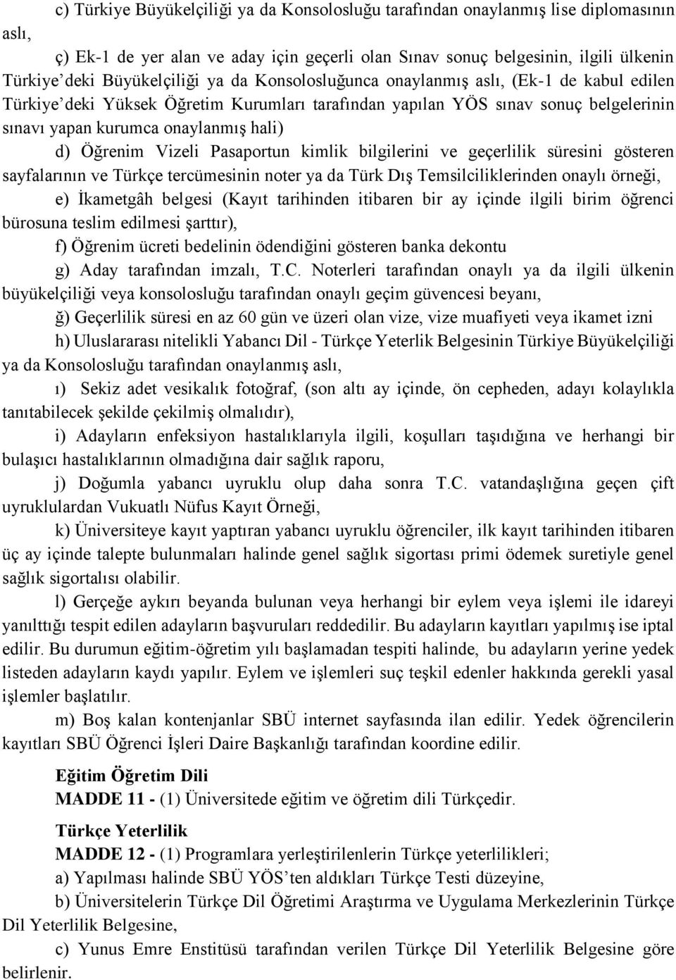 d) Öğrenim Vizeli Pasaportun kimlik bilgilerini ve geçerlilik süresini gösteren sayfalarının ve Türkçe tercümesinin noter ya da Türk Dış Temsilciliklerinden onaylı örneği, e) İkametgâh belgesi (Kayıt