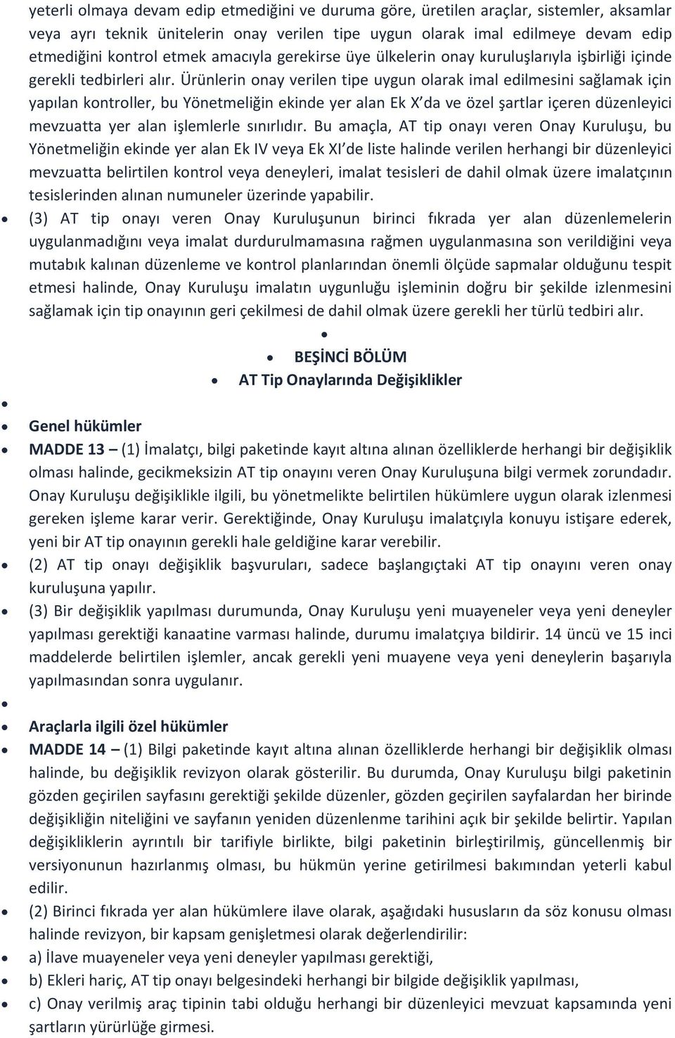 Ürünlerin onay verilen tipe uygun olarak imal edilmesini sağlamak için yapılan kontroller, bu Yönetmeliğin ekinde yer alan Ek X da ve özel şartlar içeren düzenleyici mevzuatta yer alan işlemlerle