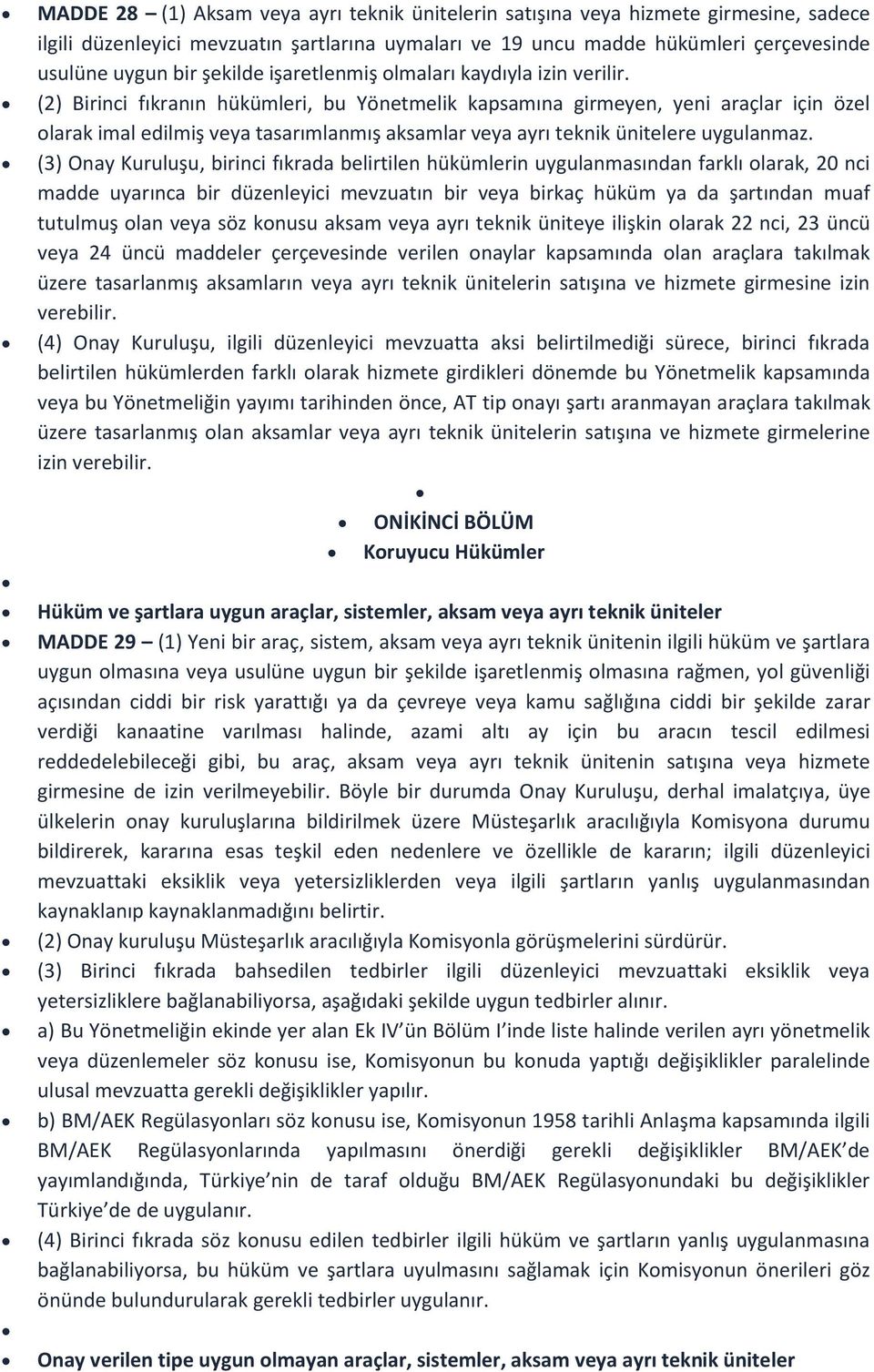 (2) Birinci fıkranın hükümleri, bu Yönetmelik kapsamına girmeyen, yeni araçlar için özel olarak imal edilmiş veya tasarımlanmış aksamlar veya ayrı teknik ünitelere uygulanmaz.