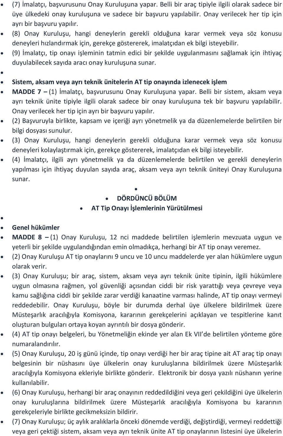 (8) Onay Kuruluşu, hangi deneylerin gerekli olduğuna karar vermek veya söz konusu deneyleri hızlandırmak için, gerekçe göstererek, imalatçıdan ek bilgi isteyebilir.