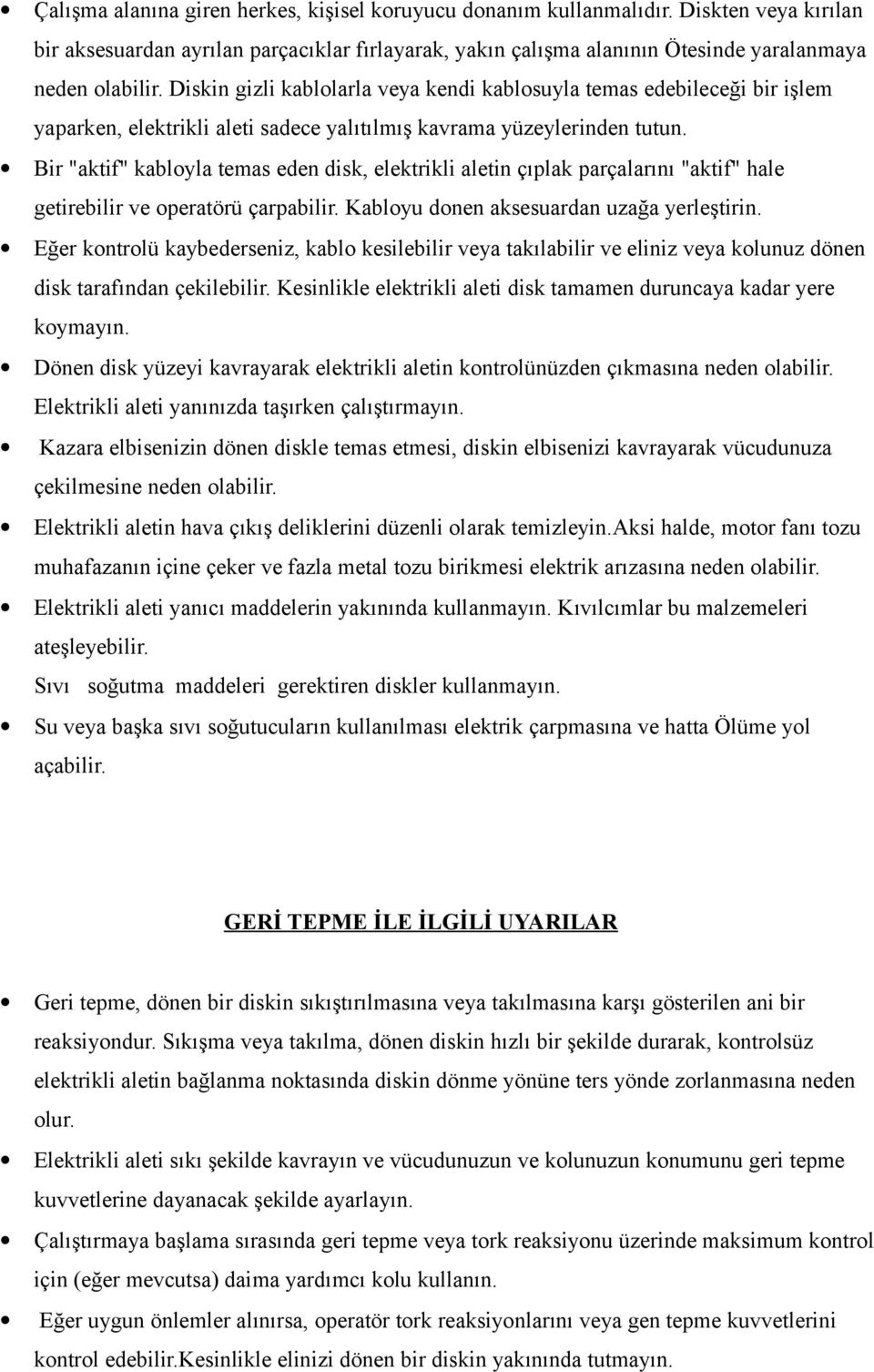 Bir "aktif" kabloyla temas eden disk, elektrikli aletin çıplak parçalarını "aktif" hale getirebilir ve operatörü çarpabilir. Kabloyu donen aksesuardan uzağa yerleştirin.