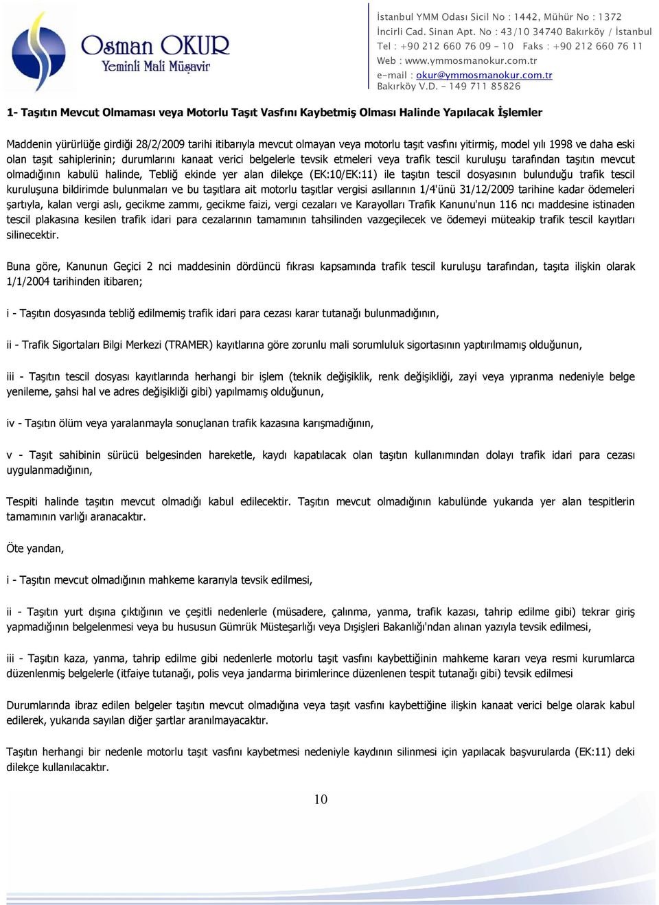 Tebliğ ekinde yer alan dilekçe (EK:10/EK:11) ile taşıtın tescil dosyasının bulunduğu trafik tescil kuruluşuna bildirimde bulunmaları ve bu taşıtlara ait motorlu taşıtlar vergisi asıllarının 1/4'ünü