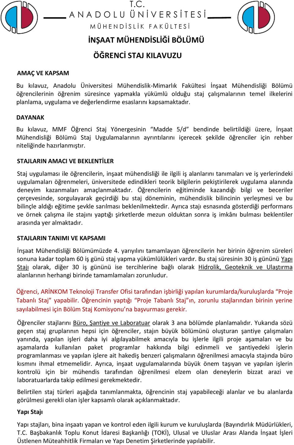 Mühendisliği Bölümü öğrencilerinin öğrenim süresince yapmakla yükümlü olduğu staj çalışmalarının temel ilkelerini planlama, uygulama ve değerlendirme esaslarını kapsamaktadır.