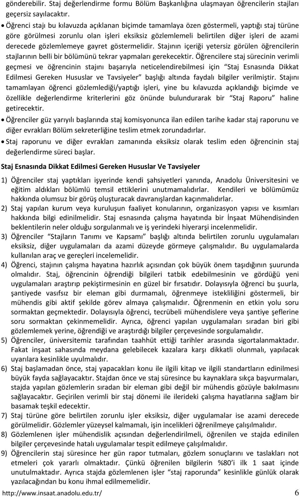 gözlemlemeye gayret göstermelidir. Stajının içeriği yetersiz görülen öğrencilerin stajlarının belli bir bölümünü tekrar yapmaları gerekecektir.