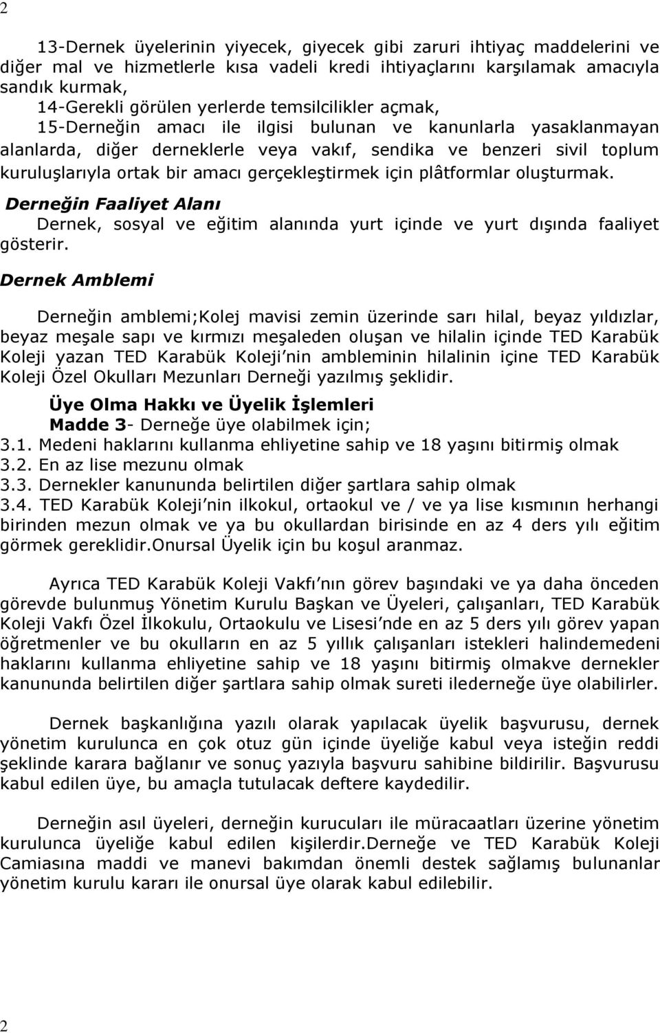 gerçekleştirmek için plâtformlar oluşturmak. Derneğin Faaliyet Alanı Dernek, sosyal ve eğitim alanında yurt içinde ve yurt dışında faaliyet gösterir.