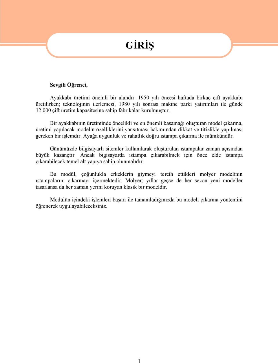 Bir ayakkabının üretiminde öncelikli ve en önemli basamağı oluşturan model çıkarma, üretimi yapılacak modelin özelliklerini yansıtması bakımından dikkat ve titizlikle yapılması gereken bir işlemdir.