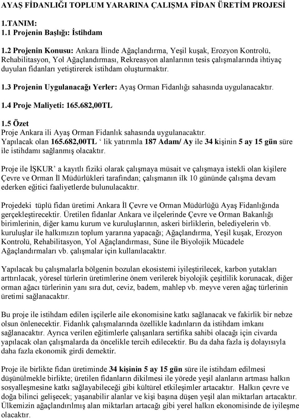 istihdam oluşturmaktır. 1.3 Projenin Uygulanacağı Yerler: Ayaş Orman Fidanlığı sahasında uygulanacaktır. 1.4 Proje Maliyeti: 165.682,00TL 1.