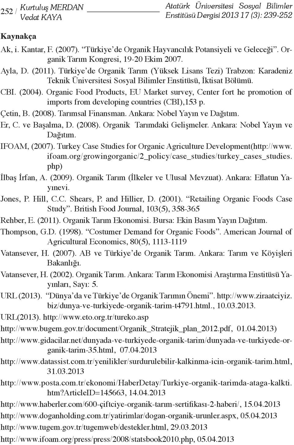 Organic Food Products, EU Market survey, Center fort he promotion of imports from developing countries (CBI),153 p. Çetin, B. (2008). Tarımsal Finansman. Ankara: Nobel Yayın ve Dağıtım. Er, C.