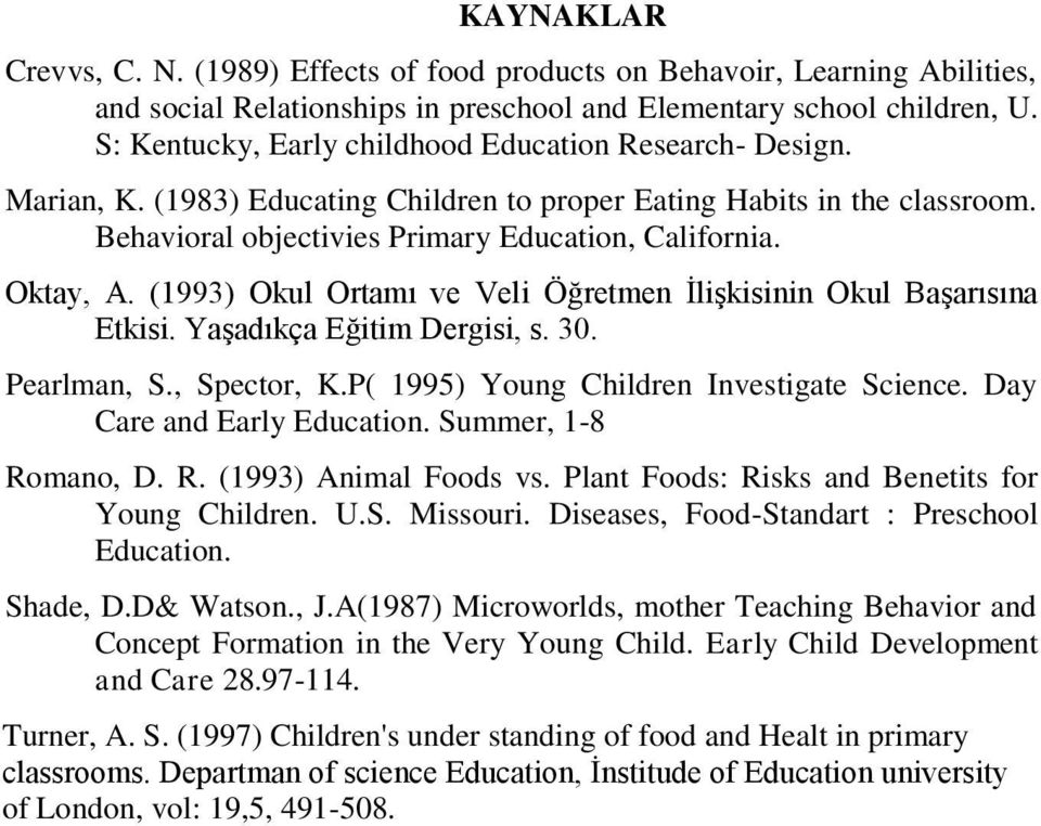 (1993) Okul Ortamı ve Veli Öğretmen İlişkisinin Okul Başarısına Etkisi. Yaşadıkça Eğitim Dergisi, s. 30. Pearlman, S., Spector, K.P( 1995) Young Children Investigate Science.