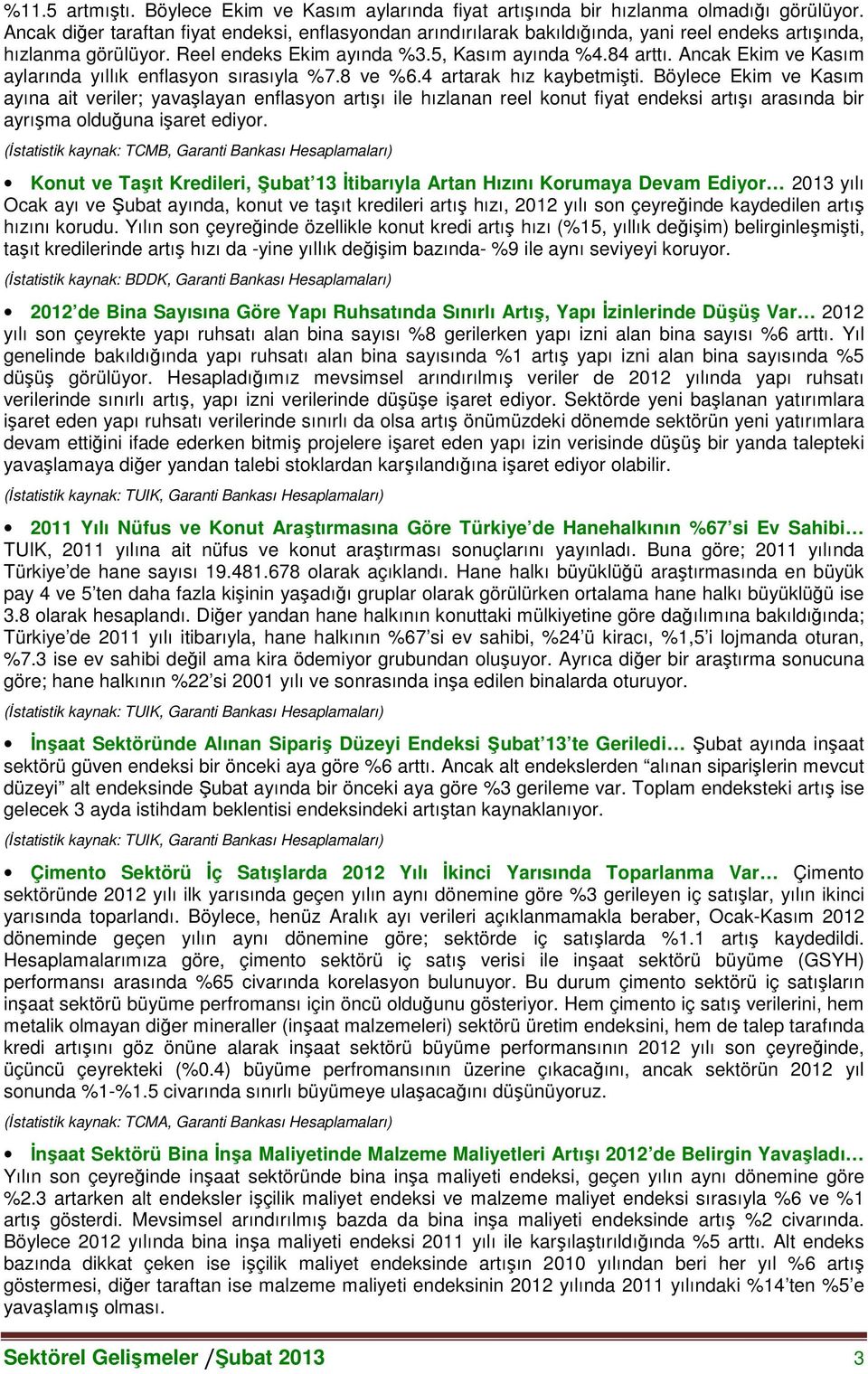 Ancak Ekim ve Kasım aylarında yıllık enflasyon sırasıyla %7.8 ve %6.4 artarak hız kaybetmişti.