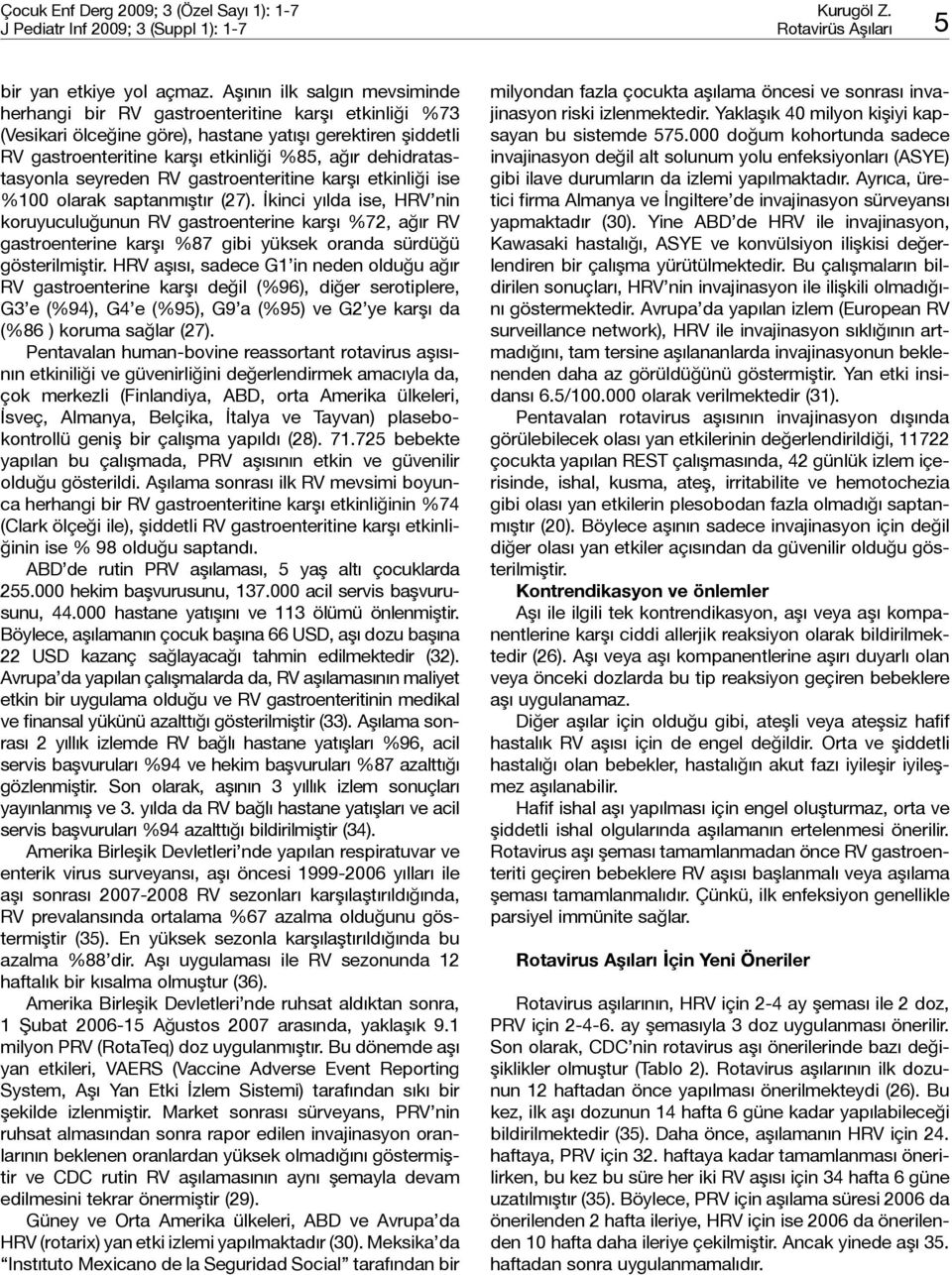 dehidratastasyonla seyreden RV gastroenteritine karşı etkinliği ise %100 olarak saptanmıştır (27).