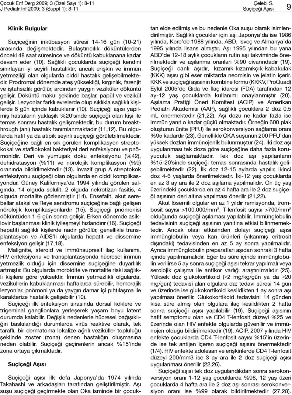 Sağlıklı çocuklarda suçiçeği kendini sınırlayan iyi seyirli hastalıktır, ancak erişkin ve immün yetmezliği olan olgularda ciddi hastalık gelişebilmektedir.