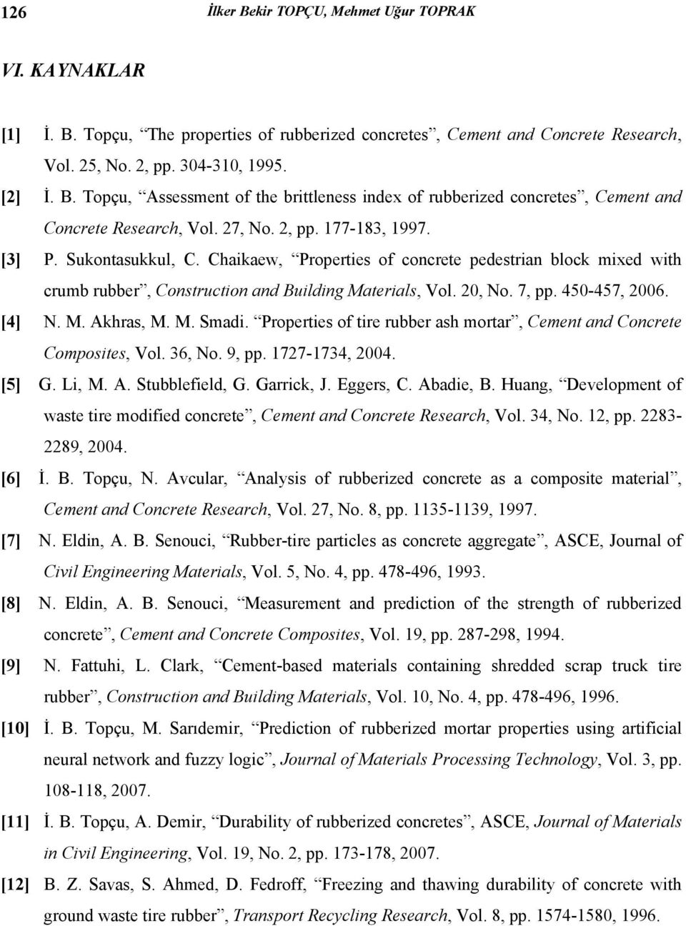 [4]. M. Akhras, M. M. Smadi. Properties of tire rubber ash mortar, Cement and Concrete Composites, Vol. 36, o. 9, pp. 1727-1734, 2004. [5] G. Li, M. A. Stubblefield, G. Garrick, J. Eggers, C.