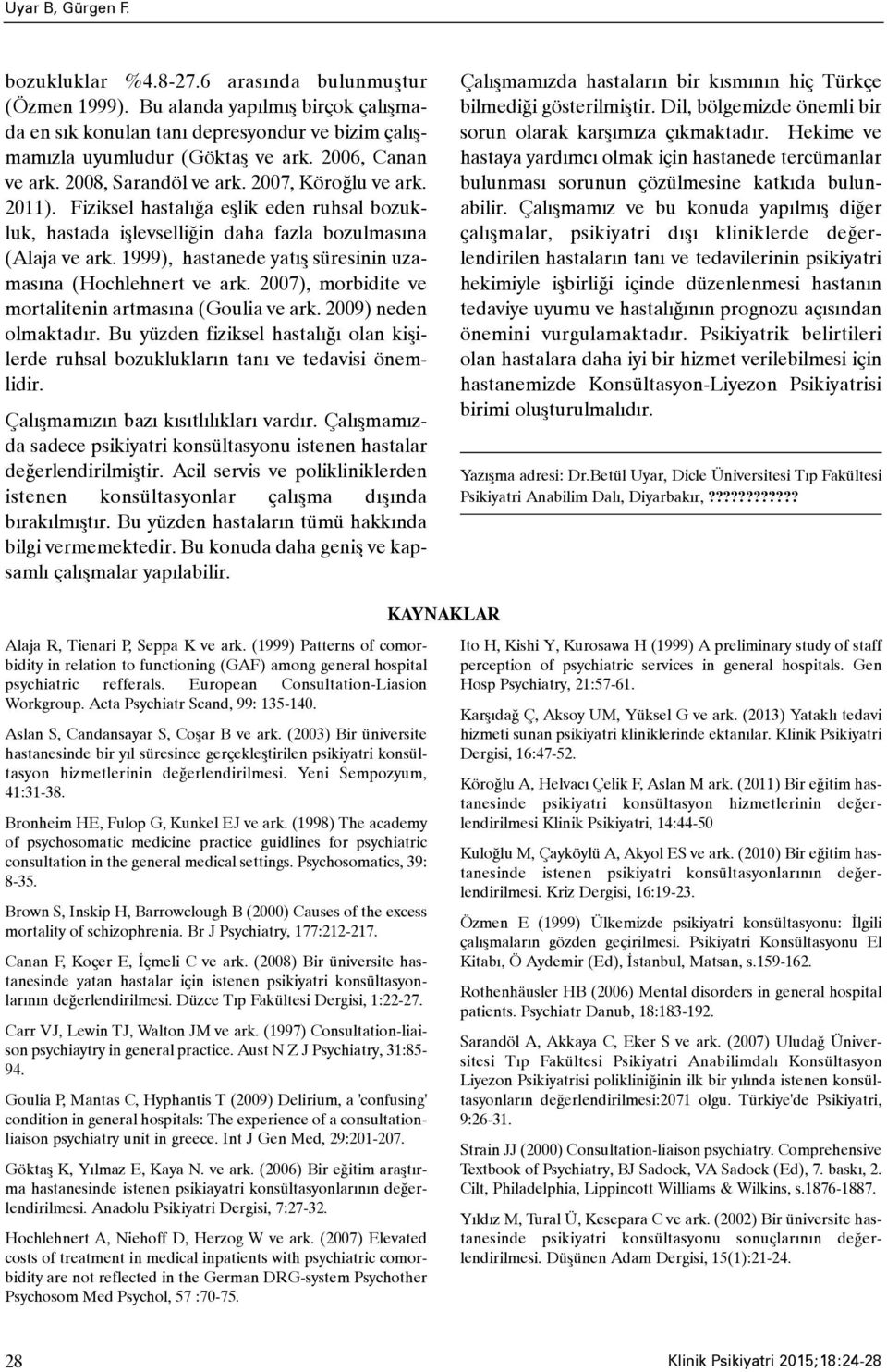 1999), hastanede yatýþ süresinin uzamasýna (Hochlehnert ve ark. 2007), morbidite ve mortalitenin artmasýna (Goulia ve ark. 2009) neden olmaktadýr.