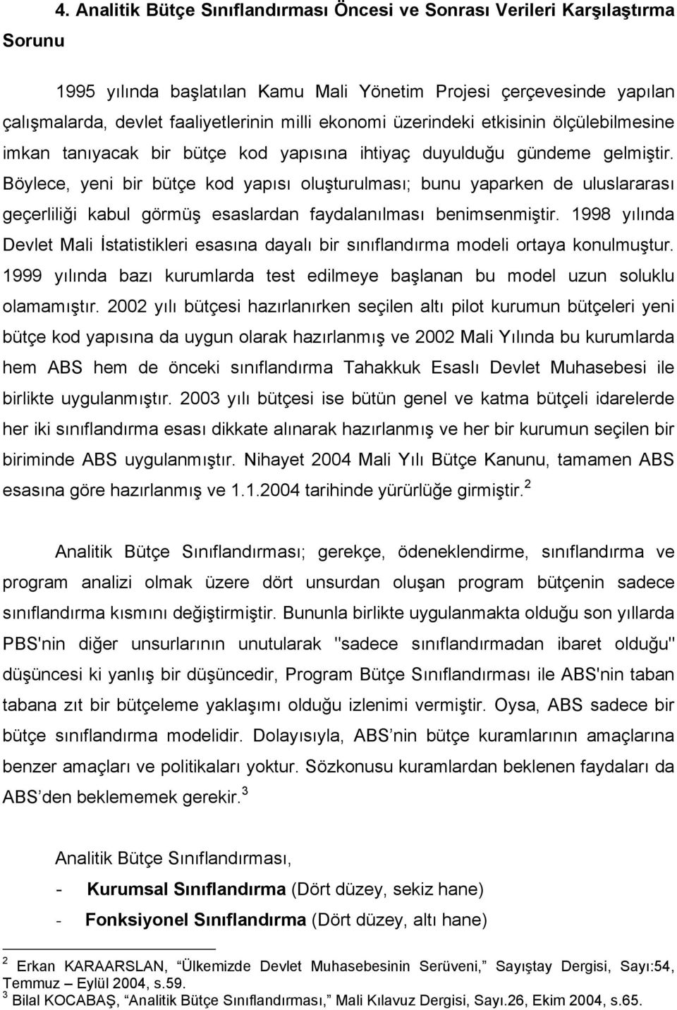 Böylece, yeni bir bütçe kod yapısı oluşturulması; bunu yaparken de uluslararası geçerliliği kabul görmüş esaslardan faydalanılması benimsenmiştir.