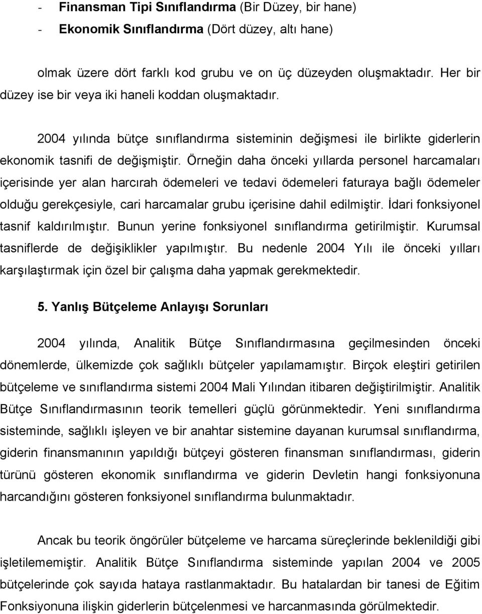 Örneğin daha önceki yıllarda personel harcamaları içerisinde yer alan harcırah ödemeleri ve tedavi ödemeleri faturaya bağlı ödemeler olduğu gerekçesiyle, cari harcamalar grubu içerisine dahil