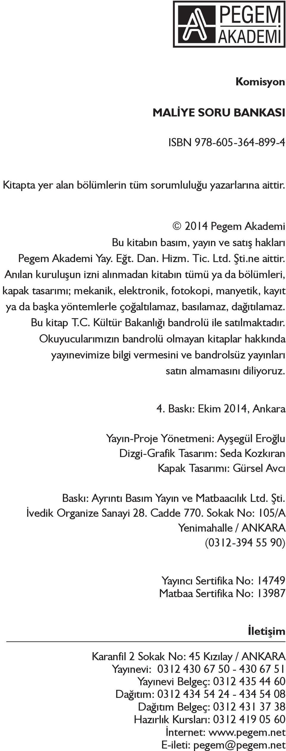 Anılan kuruluşun izni alınmadan kitabın tümü ya da bölümleri, kapak tasarımı; mekanik, elektronik, fotokopi, manyetik, kayıt ya da başka yöntemlerle çoğaltılamaz, basılamaz, dağıtılamaz. Bu kitap T.C.