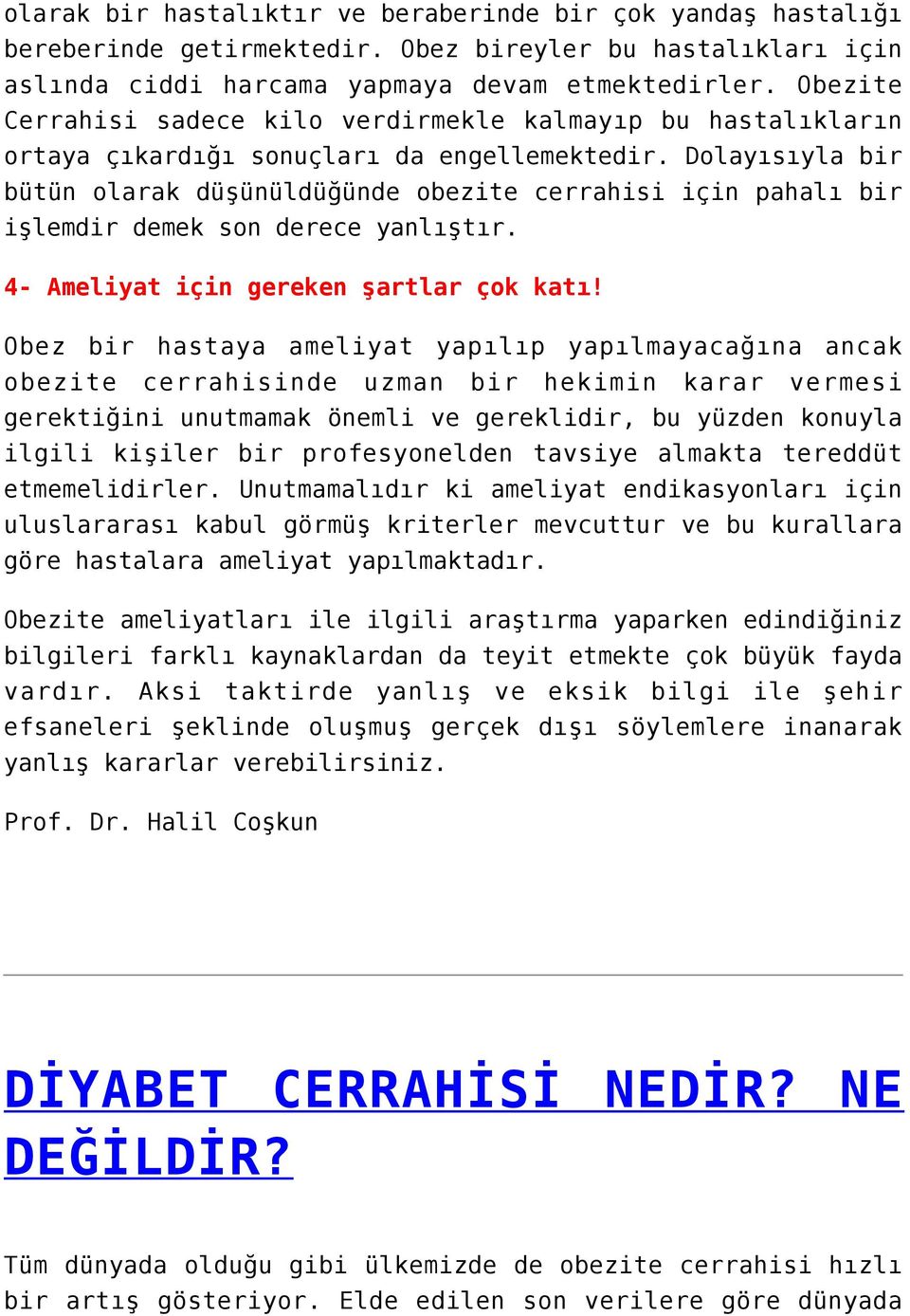 Dolayısıyla bir bütün olarak düşünüldüğünde obezite cerrahisi için pahalı bir işlemdir demek son derece yanlıştır. 4- Ameliyat için gereken şartlar çok katı!