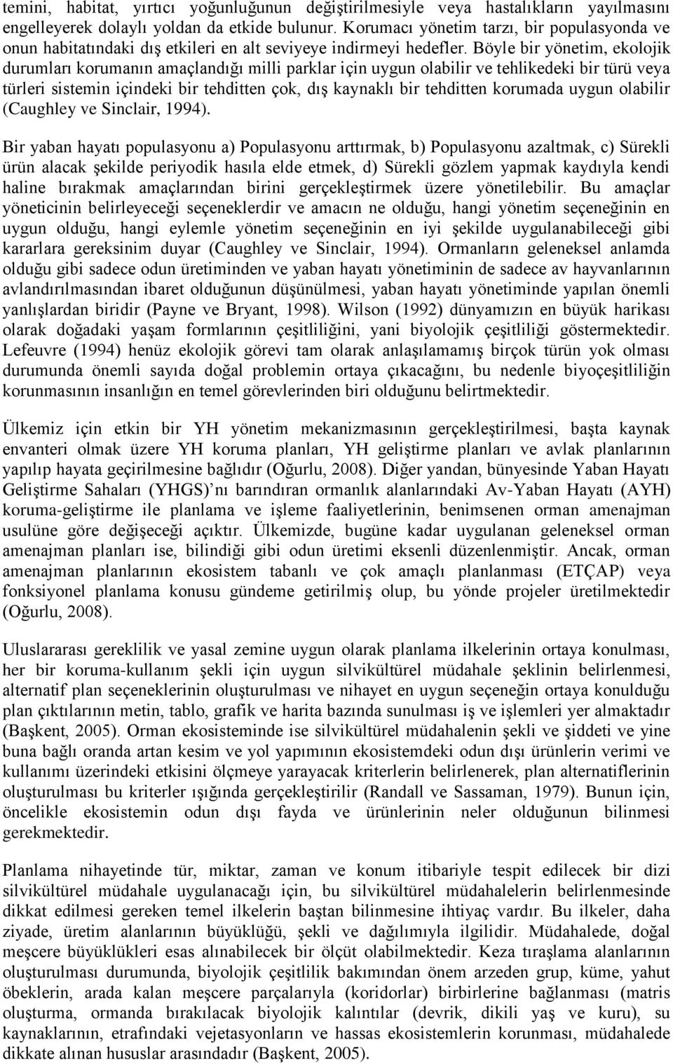 Böyle bir yönetim, ekolojik durumları korumanın amaçlandığı milli parklar için uygun olabilir ve tehlikedeki bir türü veya türleri sistemin içindeki bir tehditten çok, dış kaynaklı bir tehditten