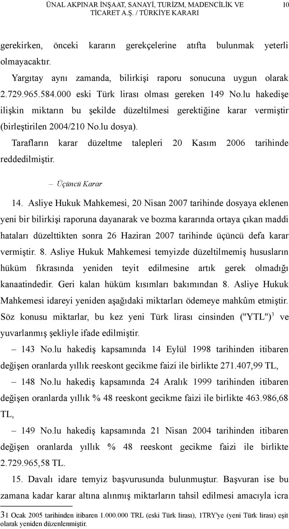 Tarafların karar düzeltme talepleri 20 Kasım 2006 tarihinde reddedilmiştir. Üçüncü Karar 14.