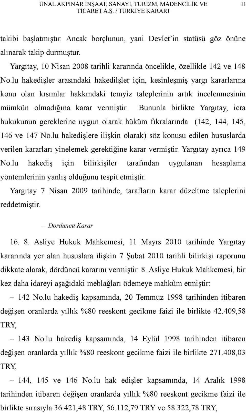 lu hakedişler arasındaki hakedilşler için, kesinleşmiş yargı kararlarına konu olan kısımlar hakkındaki temyiz taleplerinin artık incelenmesinin mümkün olmadığına karar vermiştir.