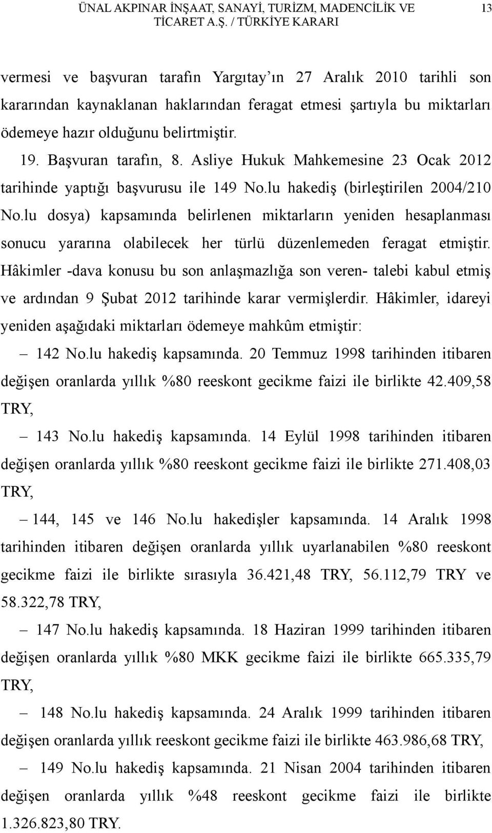 lu dosya) kapsamında belirlenen miktarların yeniden hesaplanması sonucu yararına olabilecek her türlü düzenlemeden feragat etmiştir.