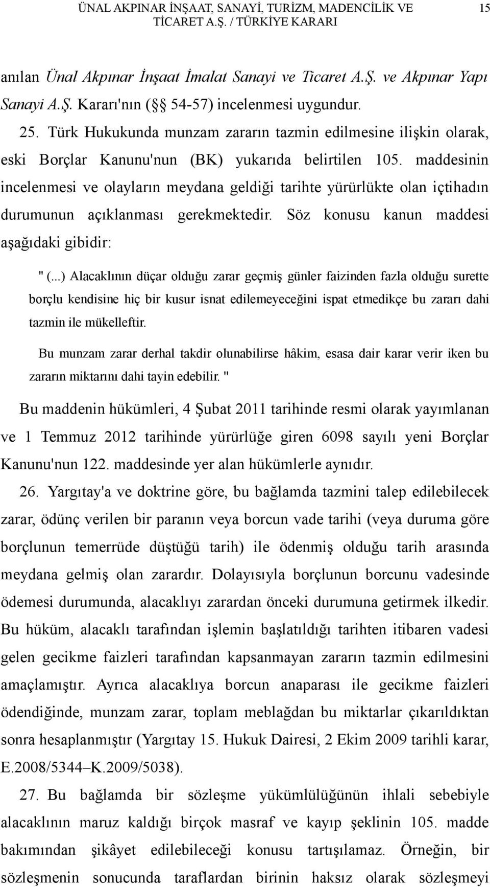 maddesinin incelenmesi ve olayların meydana geldiği tarihte yürürlükte olan içtihadın durumunun açıklanması gerekmektedir. Söz konusu kanun maddesi aşağıdaki gibidir: '' (.