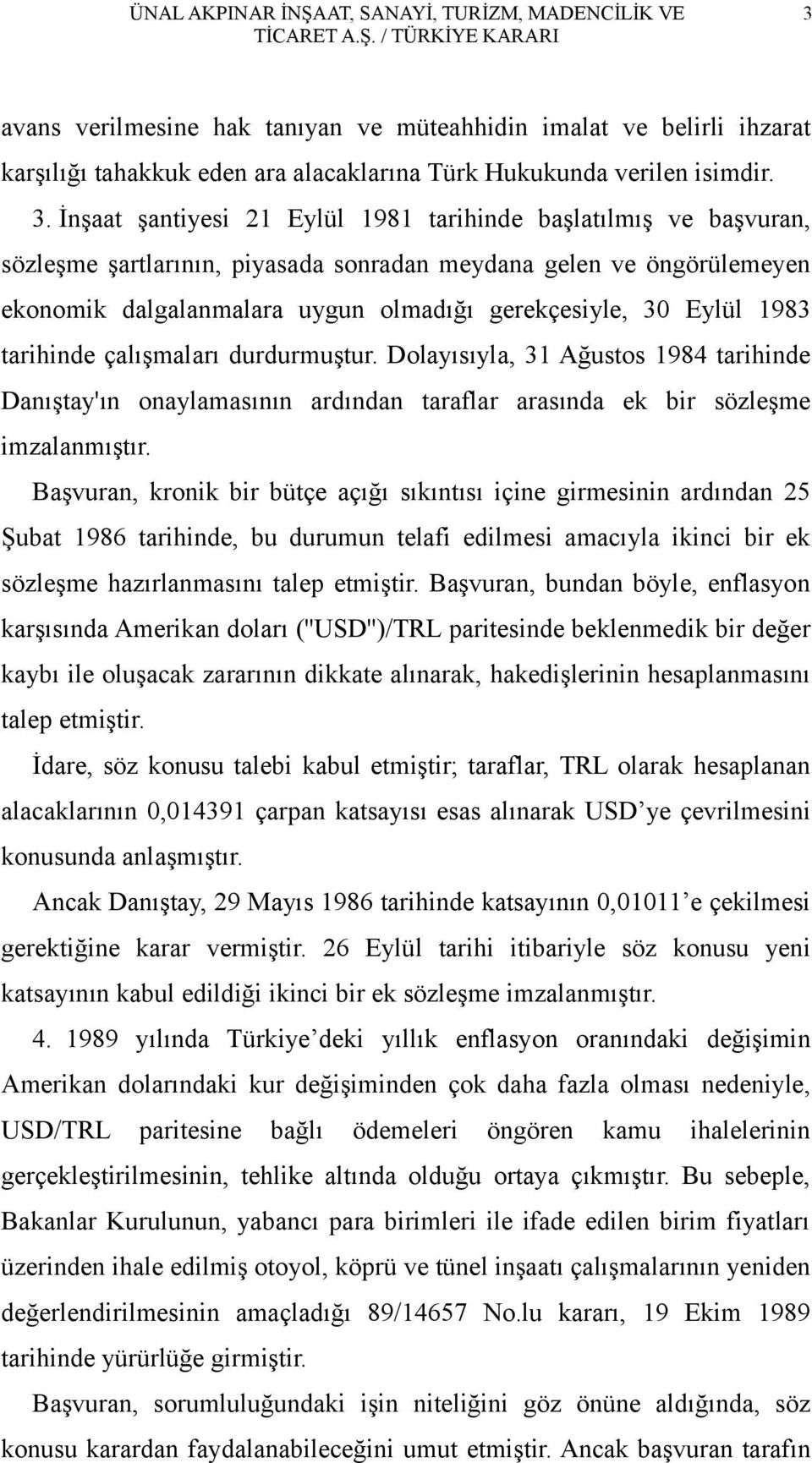 İnşaat şantiyesi 21 Eylül 1981 tarihinde başlatılmış ve başvuran, sözleşme şartlarının, piyasada sonradan meydana gelen ve öngörülemeyen ekonomik dalgalanmalara uygun olmadığı gerekçesiyle, 30 Eylül