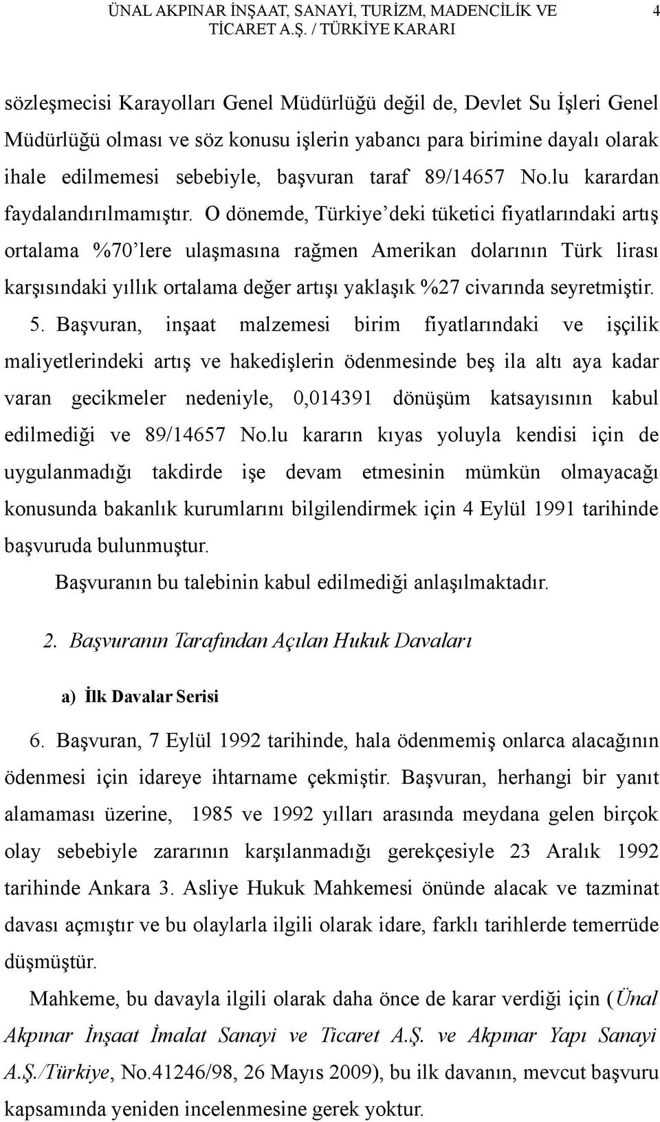 O dönemde, Türkiye deki tüketici fiyatlarındaki artış ortalama %70 lere ulaşmasına rağmen Amerikan dolarının Türk lirası karşısındaki yıllık ortalama değer artışı yaklaşık %27 civarında seyretmiştir.