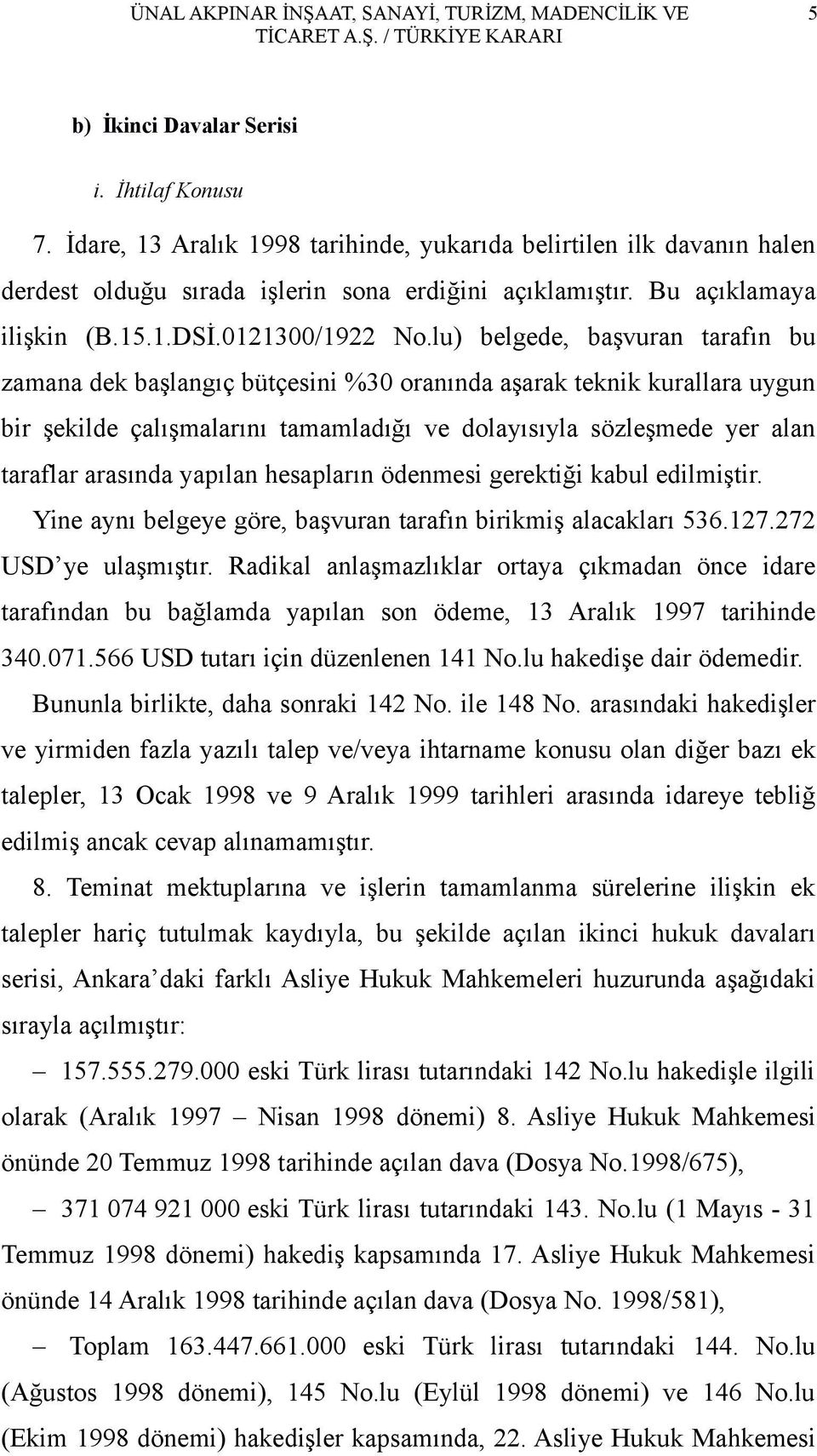 lu) belgede, başvuran tarafın bu zamana dek başlangıç bütçesini %30 oranında aşarak teknik kurallara uygun bir şekilde çalışmalarını tamamladığı ve dolayısıyla sözleşmede yer alan taraflar arasında