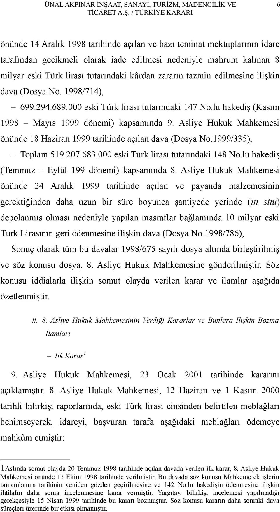 lu hakediş (Kasım 1998 Mayıs 1999 dönemi) kapsamında 9. Asliye Hukuk Mahkemesi önünde 18 Haziran 1999 tarihinde açılan dava (Dosya No.1999/335), Toplam 519.207.683.