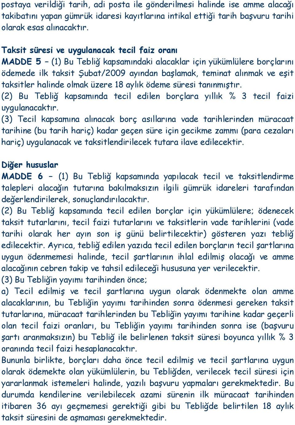 taksitler halinde olmak üzere 18 aylık ödeme süresi tanınmıştır. (2) Bu Tebliğ kapsamında tecil edilen borçlara yıllık % 3 tecil faizi uygulanacaktır.