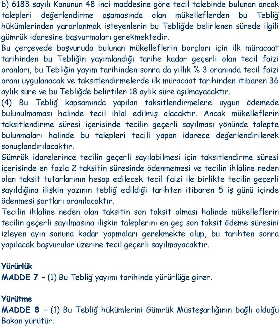 Bu çerçevede başvuruda bulunan mükelleflerin borçları için ilk müracaat tarihinden bu Tebliğin yayımlandığı tarihe kadar geçerli olan tecil faizi oranları, bu Tebliğin yayım tarihinden sonra da