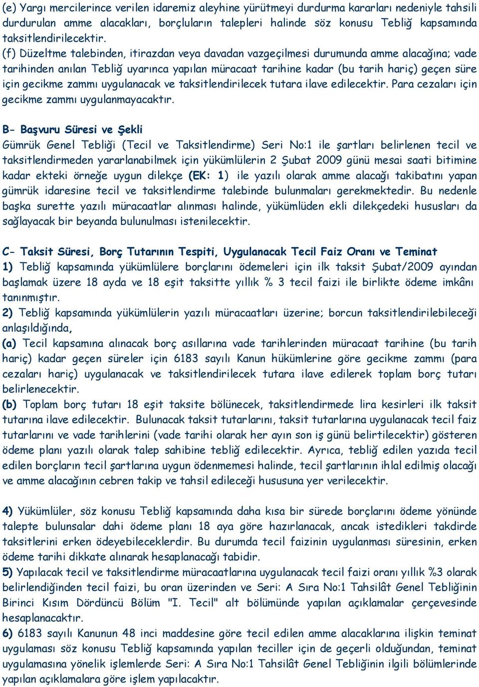 (f) Düzeltme talebinden, itirazdan veya davadan vazgeçilmesi durumunda amme alacağına; vade tarihinden anılan Tebliğ uyarınca yapılan müracaat tarihine kadar (bu tarih hariç) geçen süre için gecikme