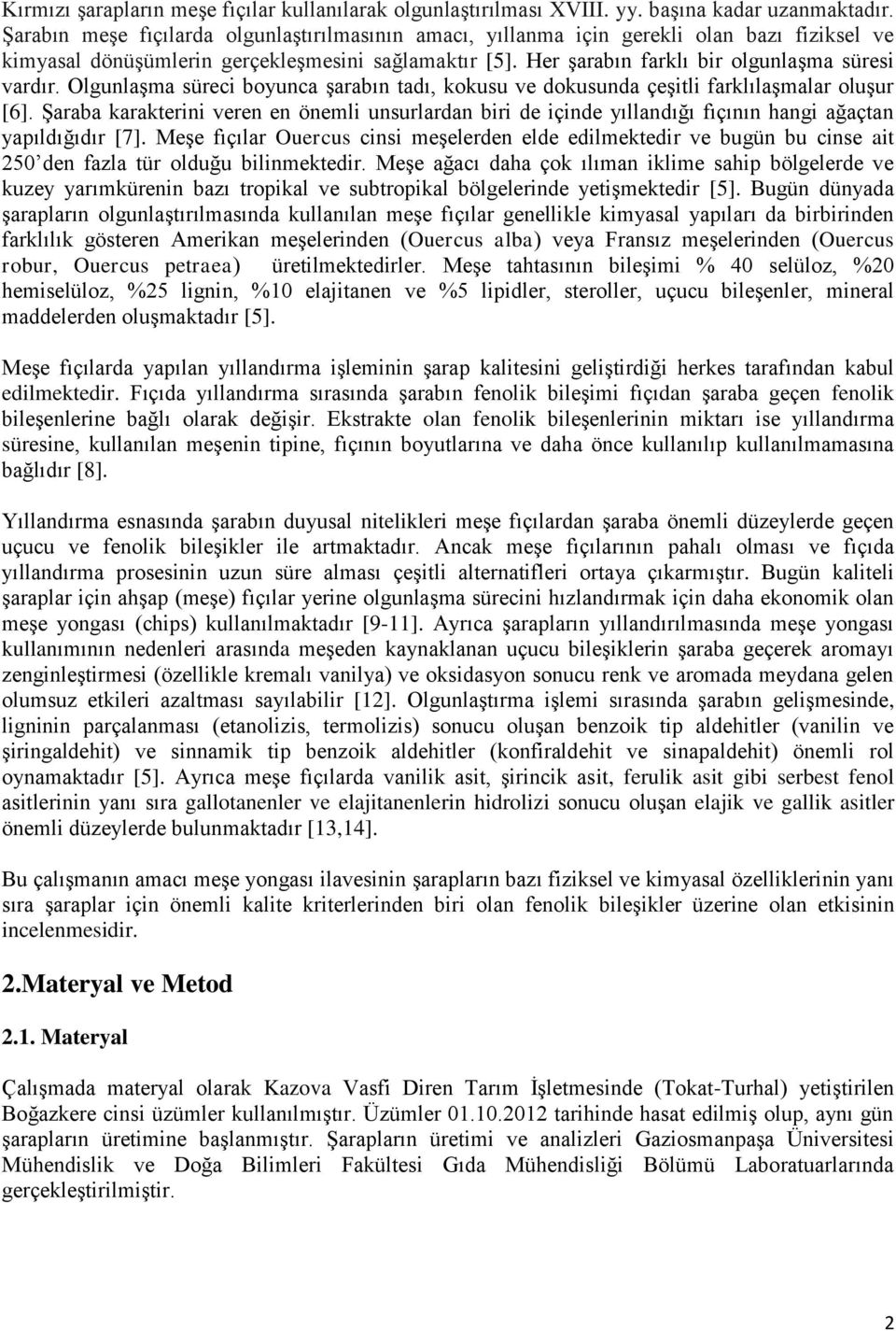 Olgunlaşma süreci boyunca şarabın tadı, kokusu ve dokusunda çeşitli farklılaşmalar oluşur [6].