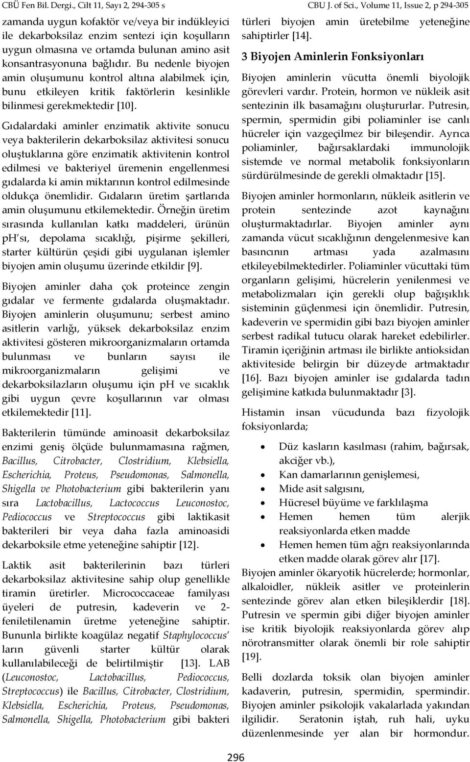 Gıdalardaki aminler enzimatik aktivite sonucu veya bakterilerin dekarboksilaz aktivitesi sonucu oluştuklarına göre enzimatik aktivitenin kontrol edilmesi ve bakteriyel üremenin engellenmesi gıdalarda